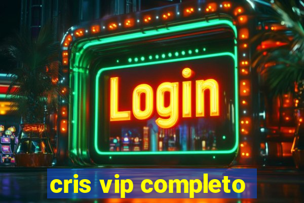 cris vip completo